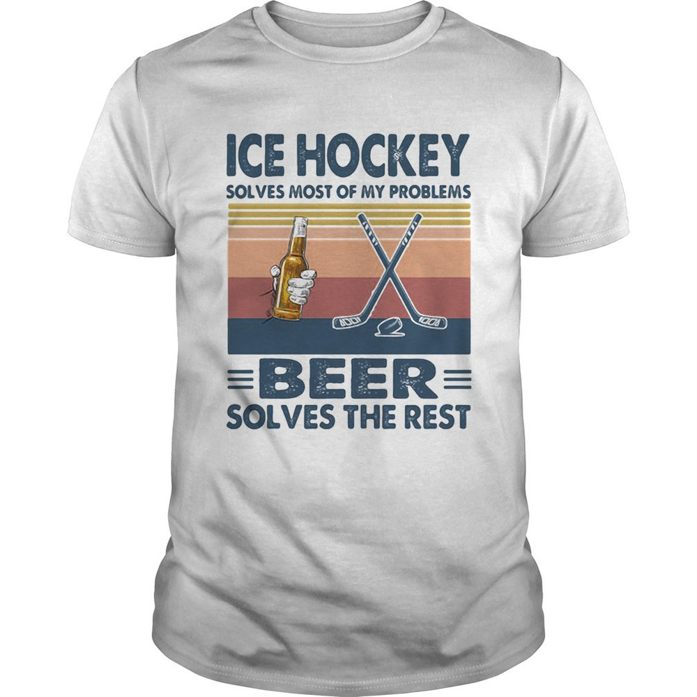 Ice Hockey Solves Most Of My Problems Beer Solves The Rest  Retro Shirt